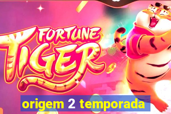 origem 2 temporada